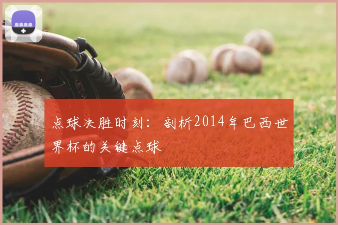 点球决胜时刻：剖析2014年巴西世界杯的关键点球
