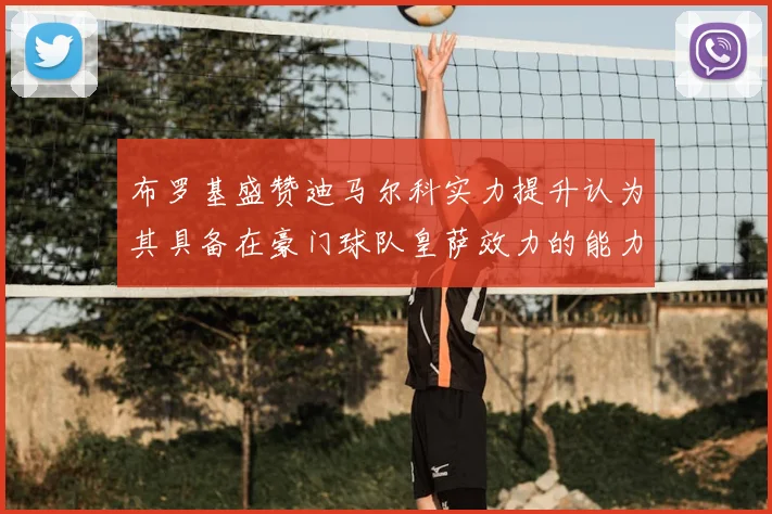 布罗基盛赞迪马尔科实力提升认为其具备在豪门球队皇萨效力的能力