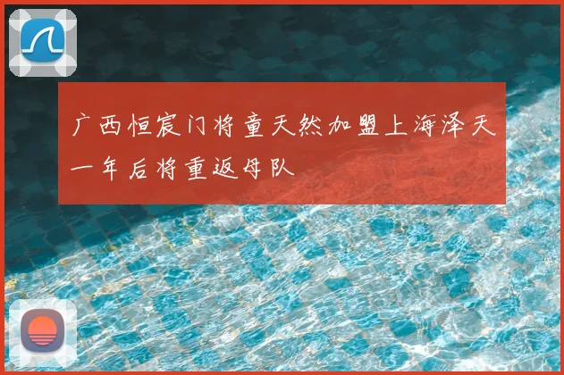 广西恒宸门将童天然加盟上海泽天一年后将重返母队