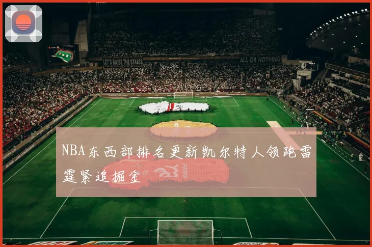 NBA东西部排名更新凯尔特人领跑雷霆紧追掘金