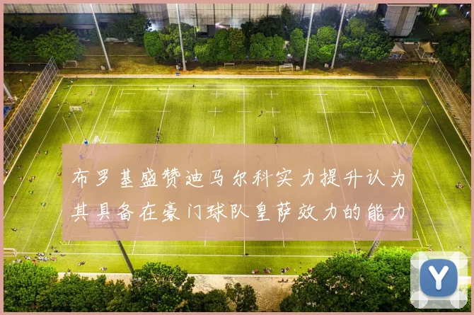 布罗基盛赞迪马尔科实力提升认为其具备在豪门球队皇萨效力的能力