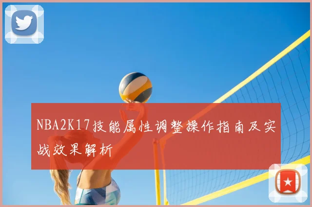 NBA2K17技能属性调整操作指南及实战效果解析