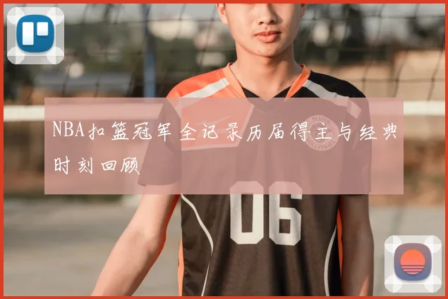 NBA扣篮冠军全记录历届得主与经典时刻回顾