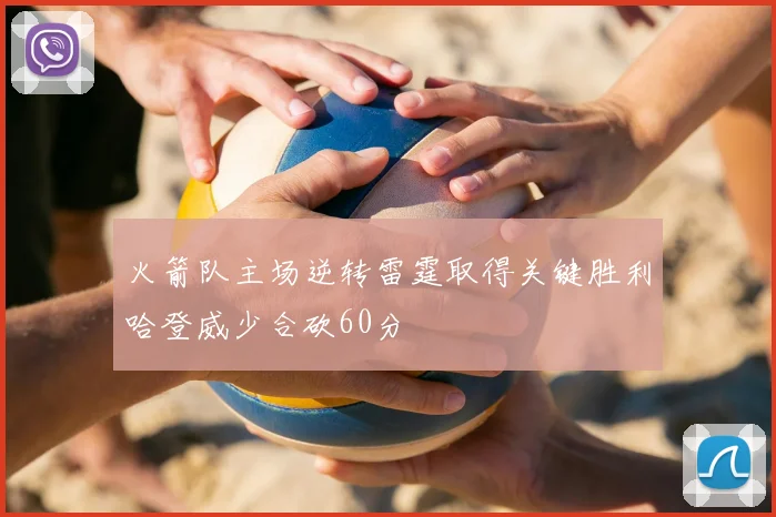 火箭队主场逆转雷霆取得关键胜利哈登威少合砍60分