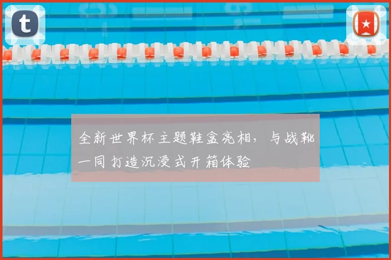 全新世界杯主题鞋盒亮相,与战靴一同打造沉浸式开箱体验