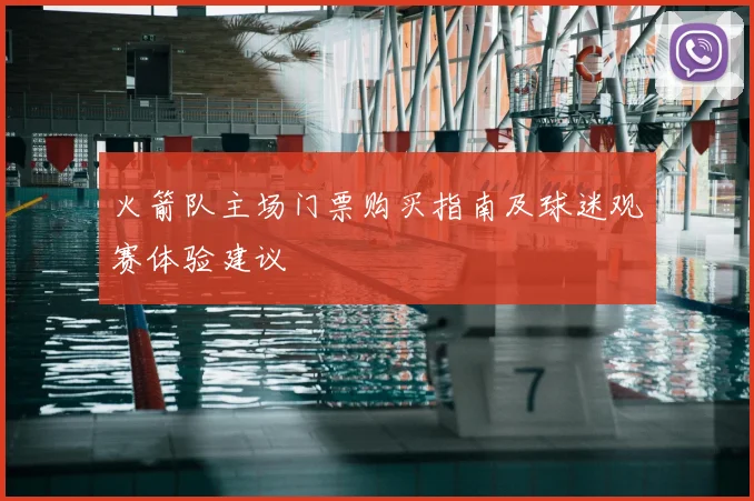 火箭队主场门票购买指南及球迷观赛体验建议