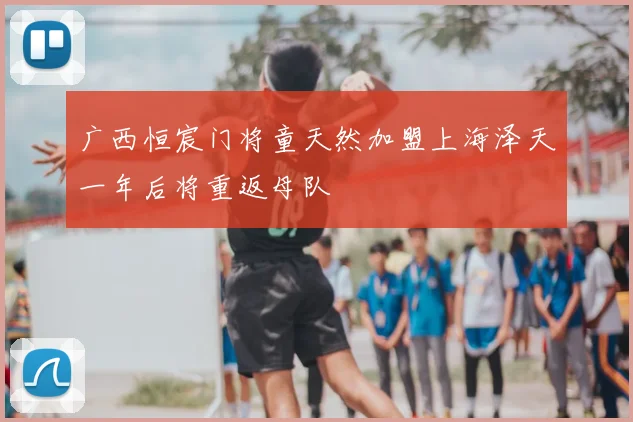 广西恒宸门将童天然加盟上海泽天一年后将重返母队