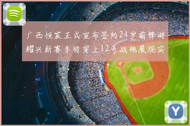 广西恒宸正式宣布签约24岁前锋游耀兴新赛季将穿上12号战袍展现实力