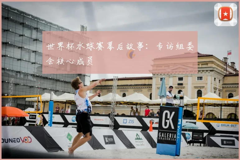 世界杯水球赛幕后故事:专访组委会核心成员