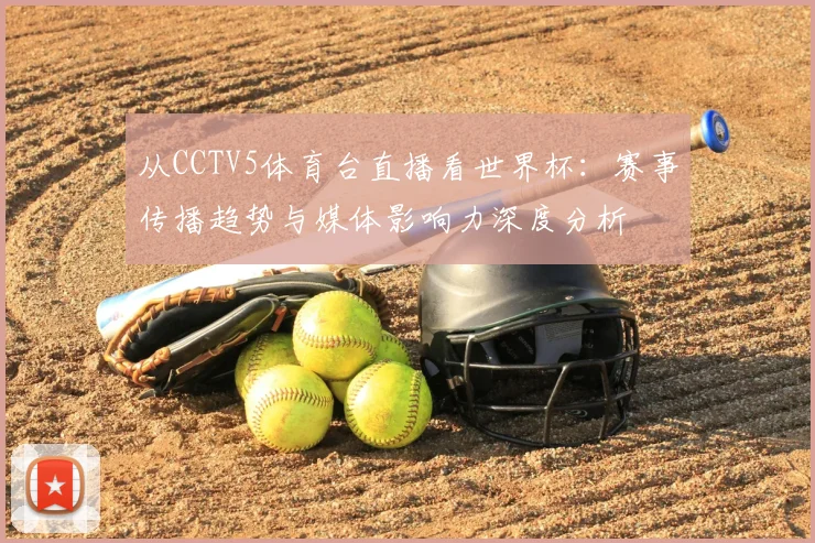 从CCTV5体育台直播看世界杯:赛事传播趋势与媒体影响力深度分析
