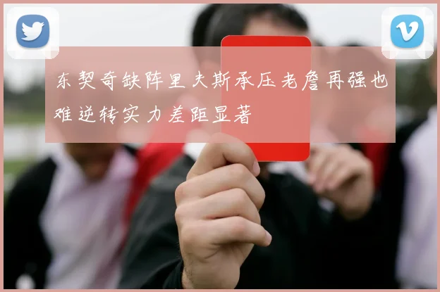 东契奇缺阵里夫斯承压老詹再强也难逆转实力差距显著