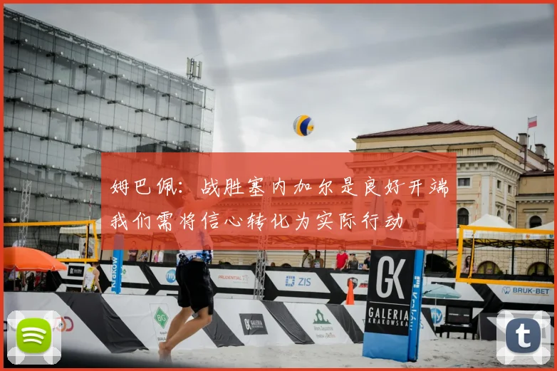 姆巴佩：战胜塞内加尔是良好开端我们需将信心转化为实际行动